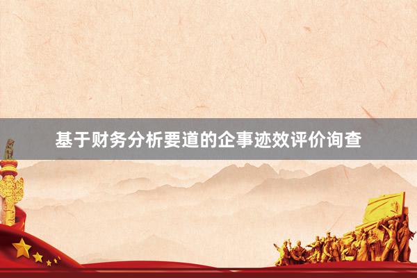 基于财务分析要道的企事迹效评价询查