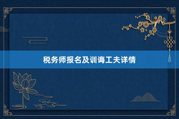 税务师报名及训诲工夫详情