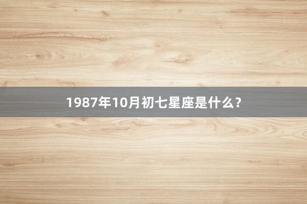 1987年10月初七星座是什么？