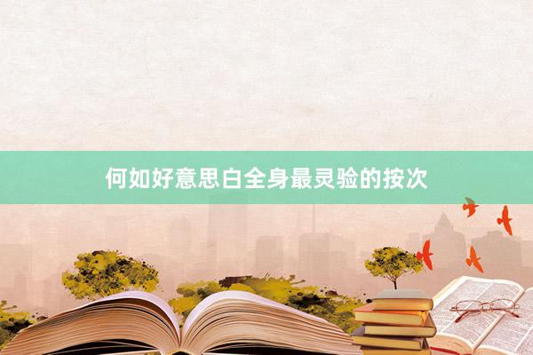 何如好意思白全身最灵验的按次